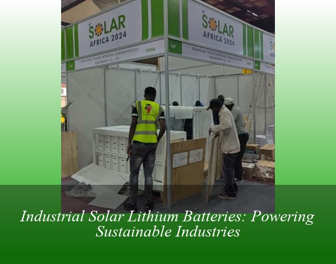 Industrial Solar Lithium Batteries: Powering Sustainable Industries